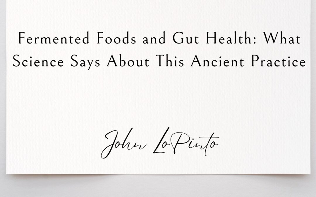 Fermented Foods and Gut Health: What Science Says About This Ancient Practice