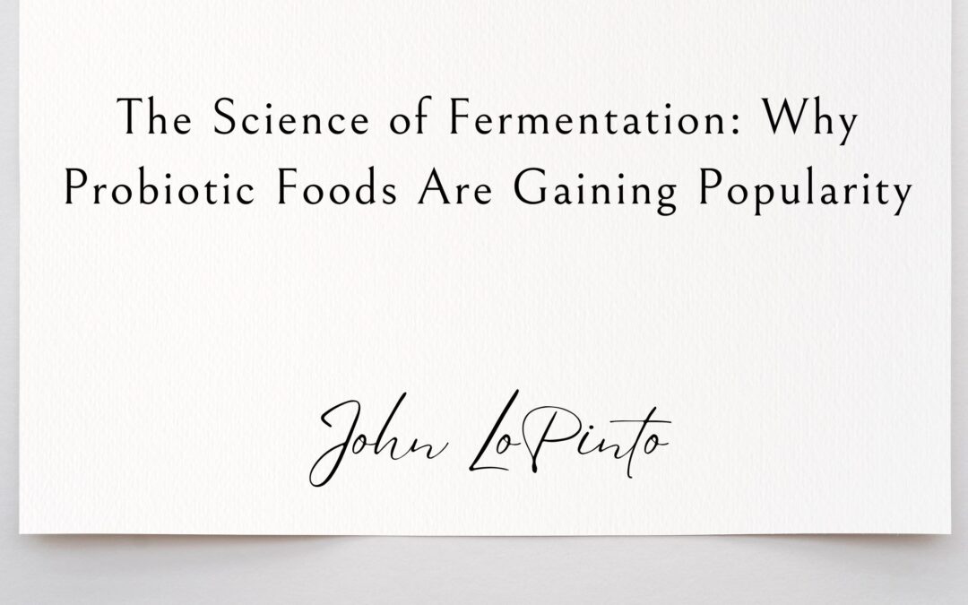 The Science of Fermentation: Why Probiotic Foods Are Gaining Popularity