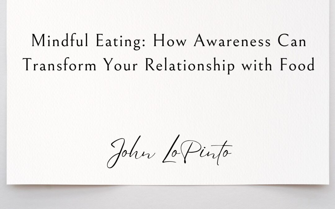 Mindful Eating: How Awareness Can Transform Your Relationship with Food