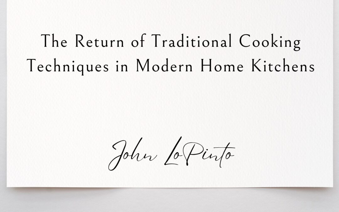 The Return of Traditional Cooking Techniques in Modern Home Kitchens
