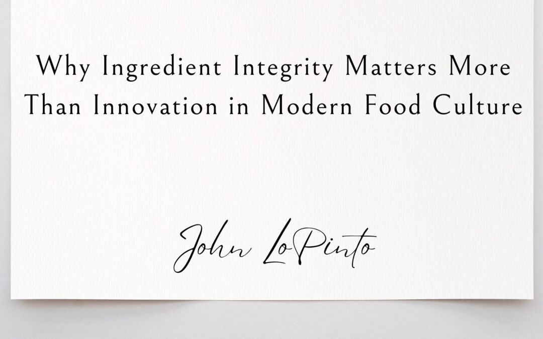 Why Ingredient Integrity Matters More Than Innovation in Modern Food Culture